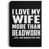 I Love My Wife More Than Beadwork - Canvas Portrait