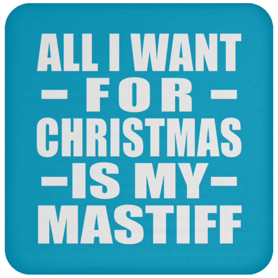All I Want For Christmas Is My Mastiff - Coaster