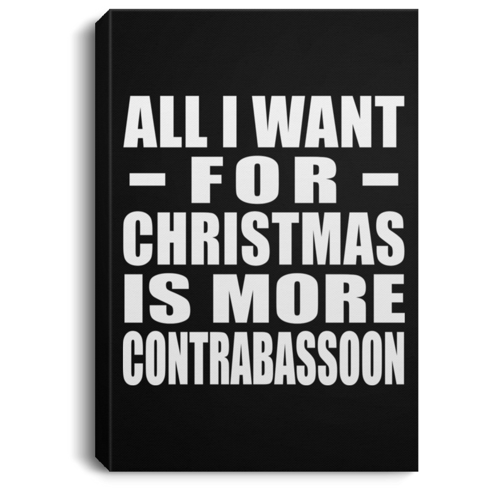 All I Want For Christmas Is More Contrabassoon - Canvas Portrait