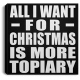 All I Want For Christmas Is More Topiary - Canvas Square