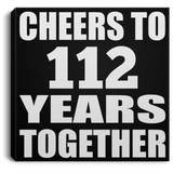 112th Anniversary Cheers To 112 Years Together - Canvas Square