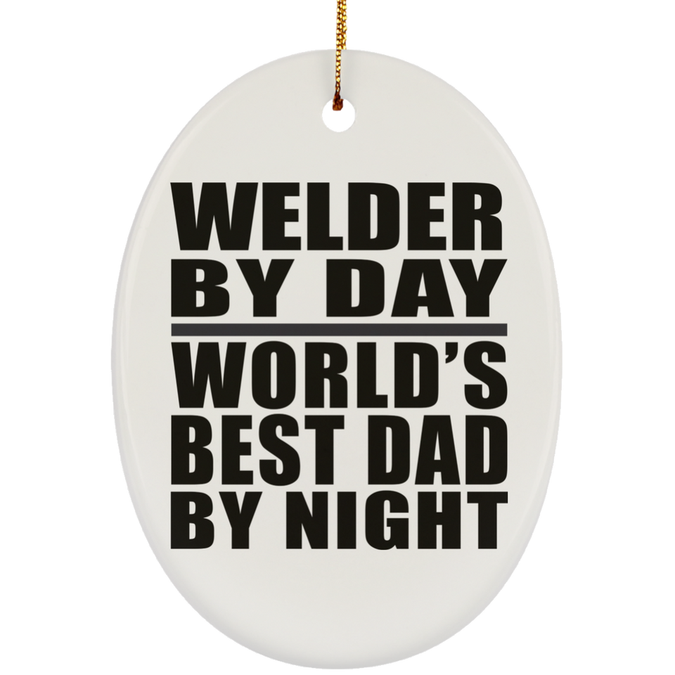 Welder By Day World's Best Dad By Night - Oval Ornament