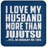 I Love My Husband More Than Jujutsu - Drink Coaster
