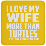 I Love My Wife More Than Turtles - Drink Coaster