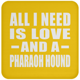 All I Need Is Love And A Pharaoh Hound - Drink Coaster