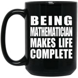 Being Mathematician Makes Life Complete - 15oz Coffee Mug Black