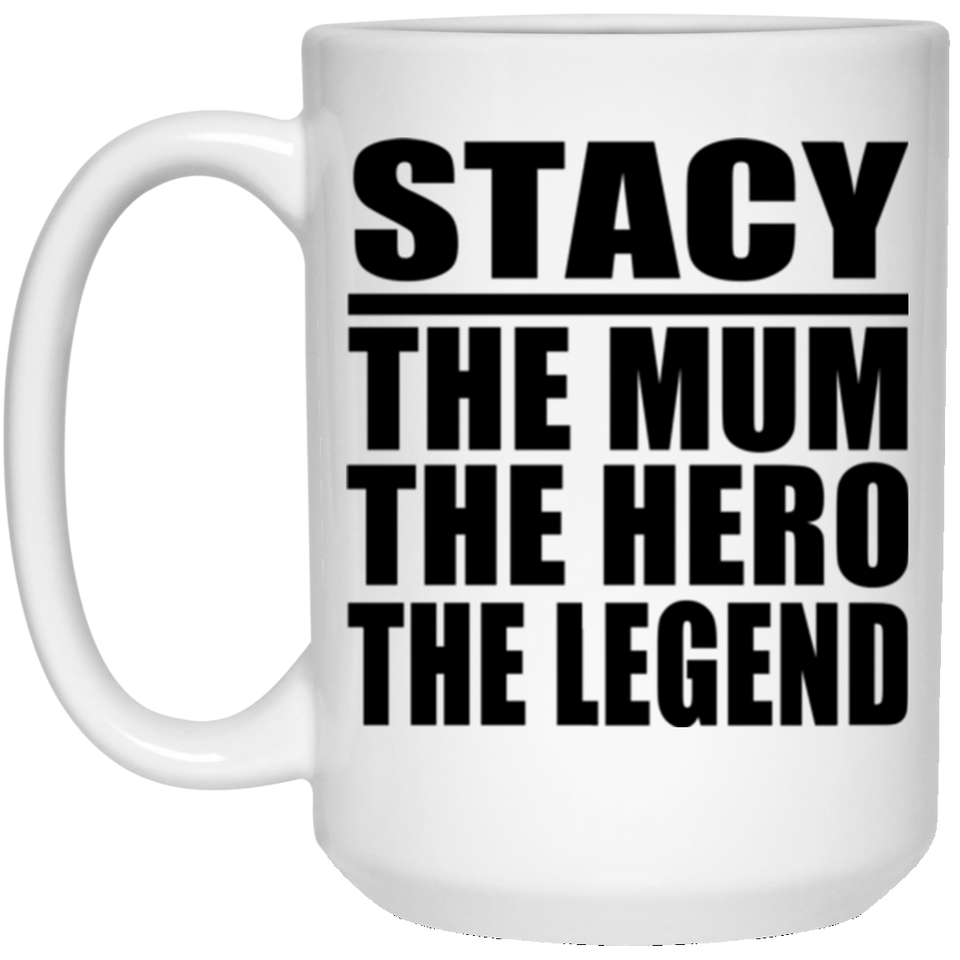 Stacy The Mum The Hero The Legend - 15 Oz Coffee Mug