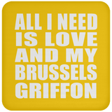 All I Need Is Love And My Brussels Griffon - Drink Coaster