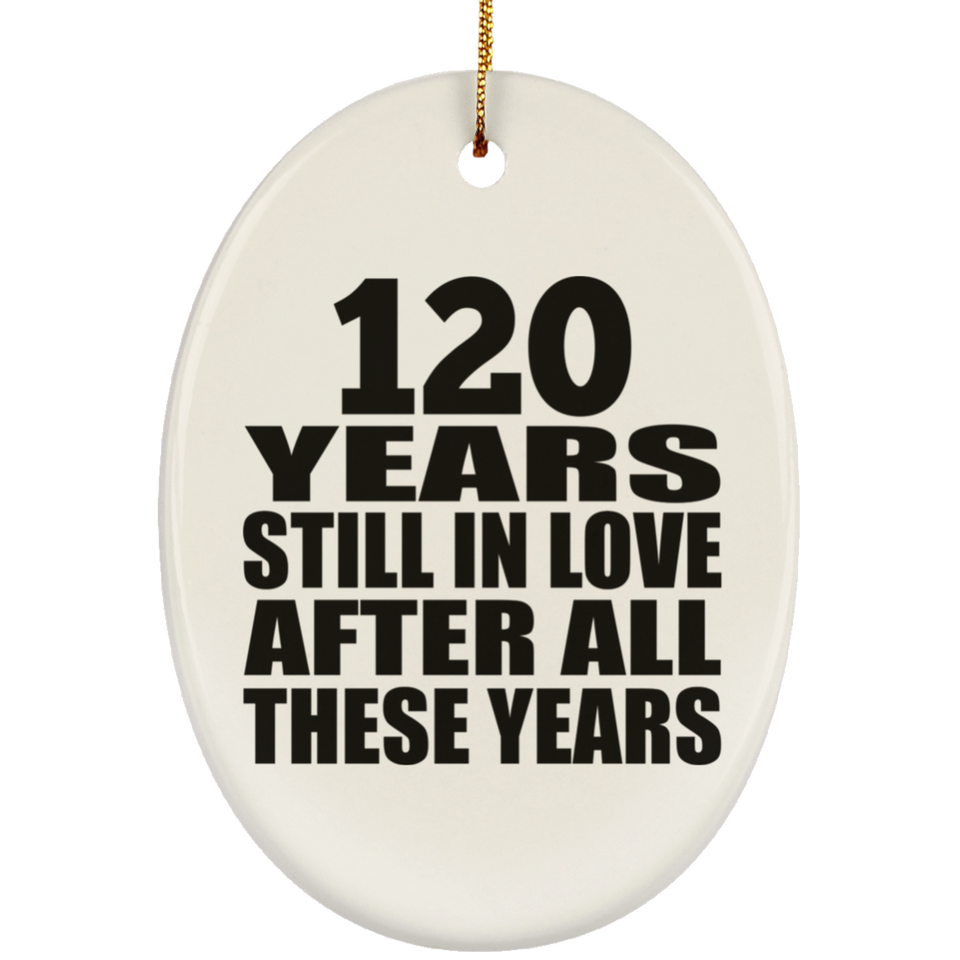 120th Anniversary 120 Years Still In Love After These Years - Oval Ornament