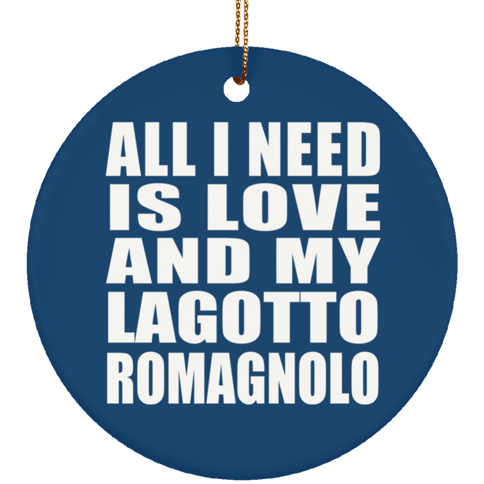 All I Need Is Love And My Lagotto Romagnolo - Circle Ornament