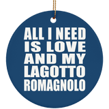 All I Need Is Love And My Lagotto Romagnolo - Circle Ornament