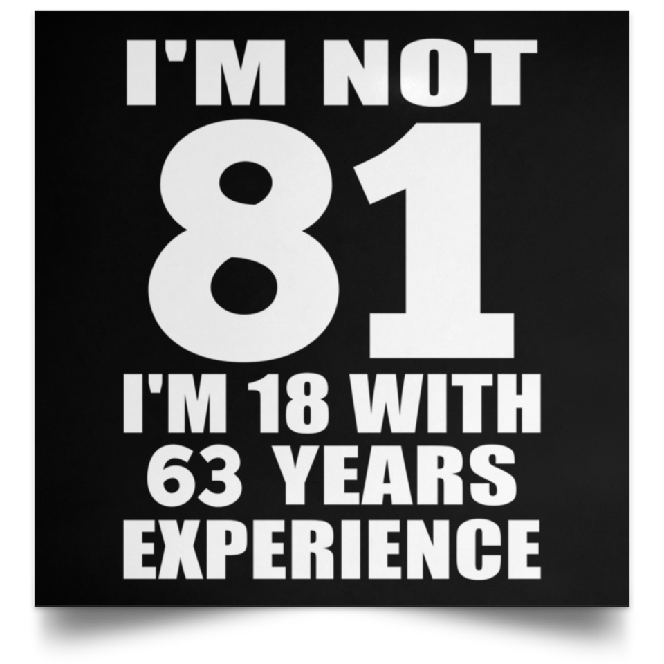 81st Birthday I'm Not 81 I'm 18 With 63 Years Experience - Poster Square