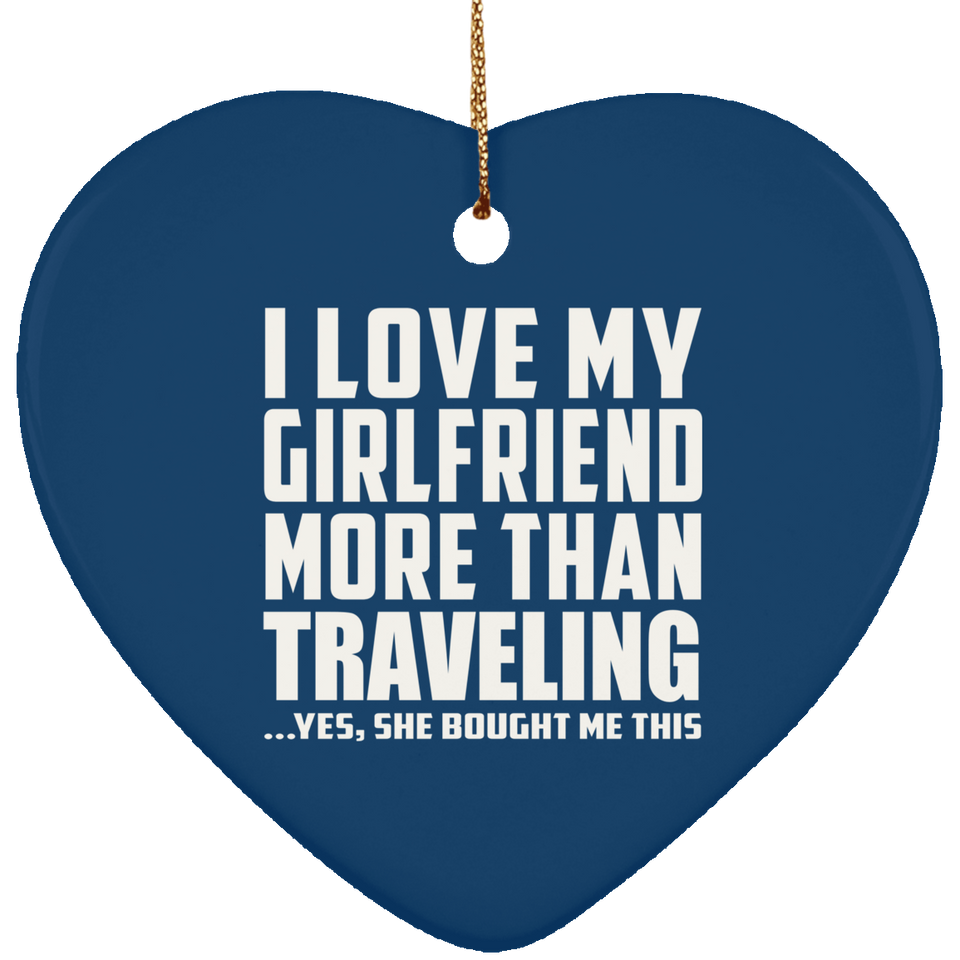I Love My Girlfriend More Than Traveling - Heart Ornament