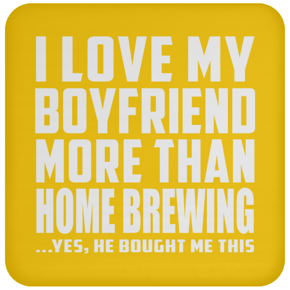 I Love My Boyfriend More Than Home Brewing - Drink Coaster