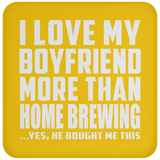 I Love My Boyfriend More Than Home Brewing - Drink Coaster