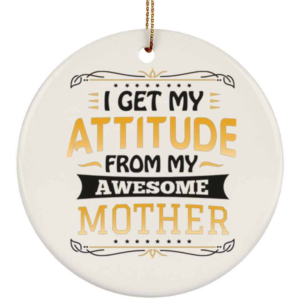 I Get My Attitude From My Awesome Mother - Circle Ornament