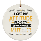 I Get My Attitude From My Awesome Mother - Circle Ornament
