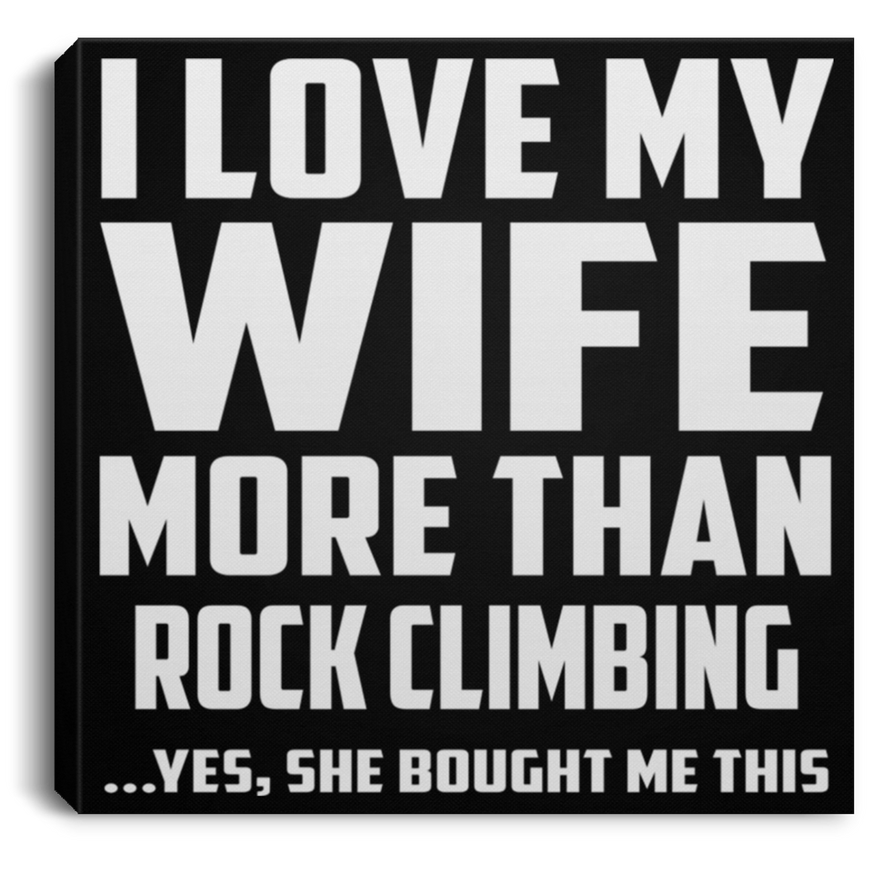 I Love My Wife More Than Rock Climbing - Canvas Square
