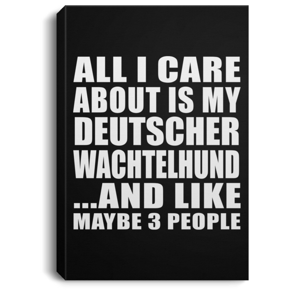 All I Care About Is My Deutscher Wachtelhund - Canvas Portrait