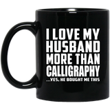 I Love My Husband More Than Calligraphy - 11 Oz Coffee Mug Black