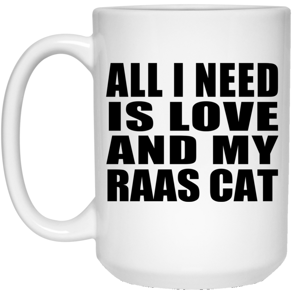 All I Need Is Love And My Raas Cat - 15 Oz Coffee Mug