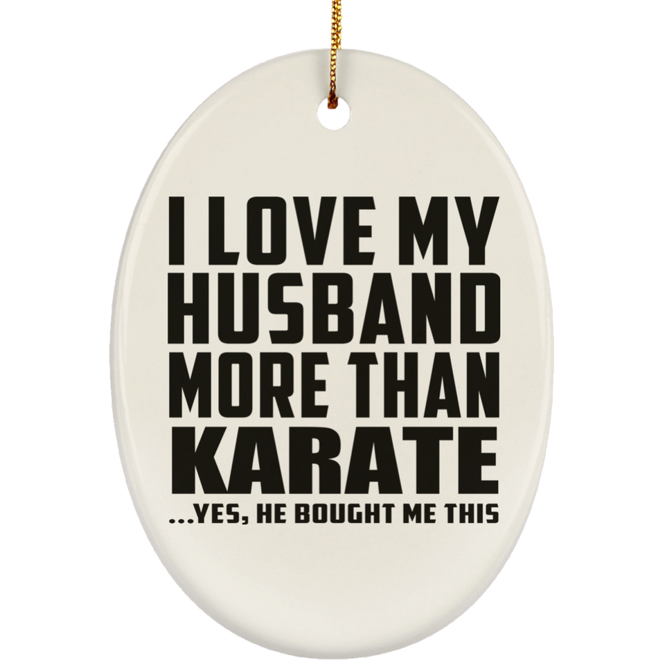 I Love My Husband More Than Karate - Oval Ornament