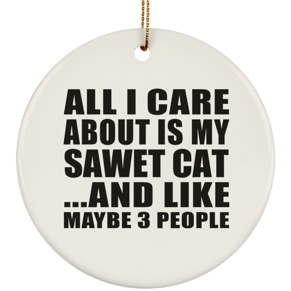 All I Care About Is My Sawet Cat - Circle Ornament