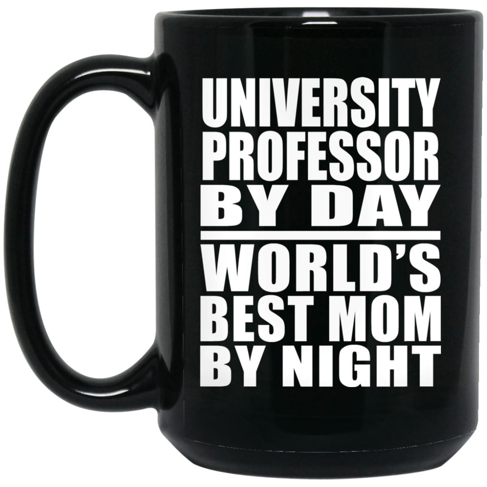 University Professor By Day World's Best Mom By Night - 15 Oz Coffee Mug Black