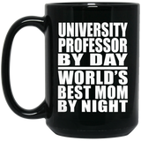 University Professor By Day World's Best Mom By Night - 15 Oz Coffee Mug Black