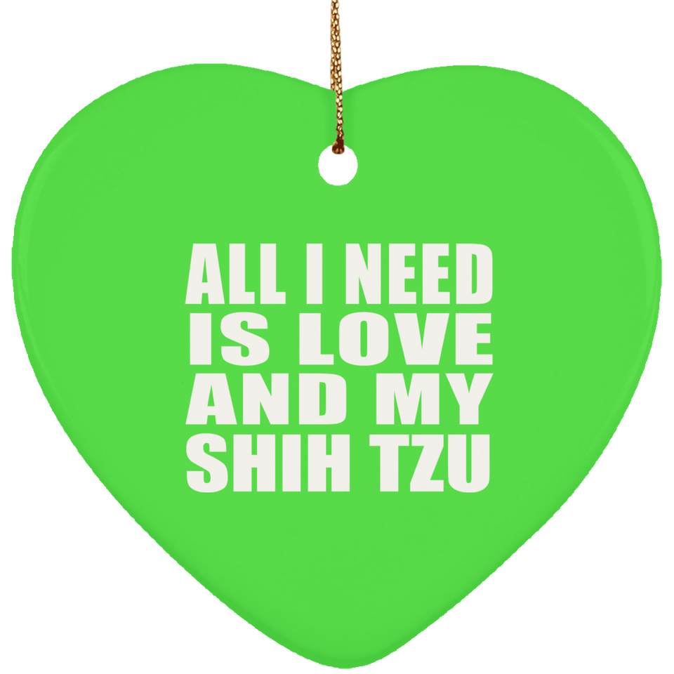 All I Need Is Love And My Shih Tzu - Heart Ornament