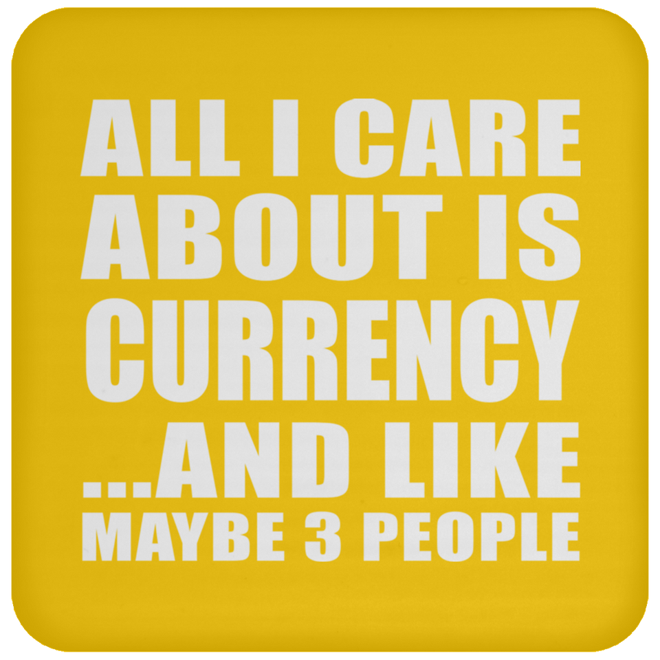 All I Care About Is Currency - Drink Coaster