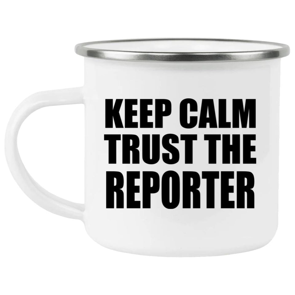 Keep Calm and Trust The Reporter - 12oz Camping Mug