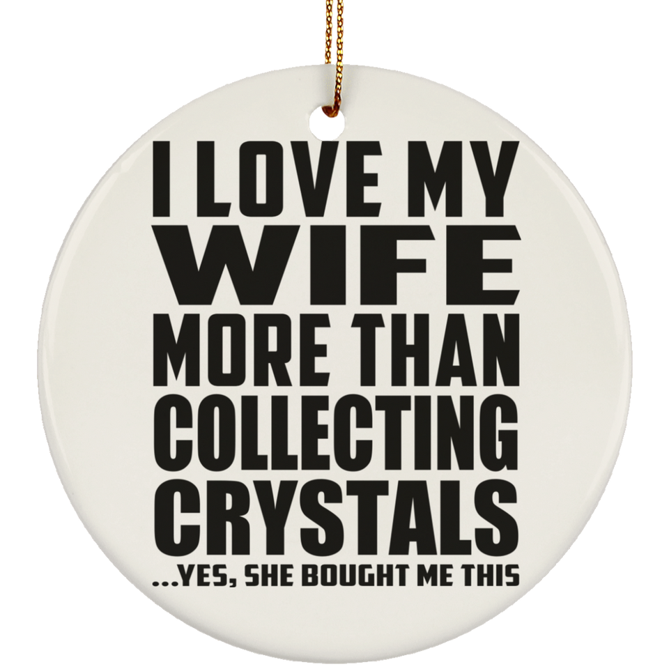 I Love My Wife More Than Collecting Crystals - Circle Ornament