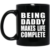 Being Daddy Makes Life Complete - 11oz Coffee Mug Black