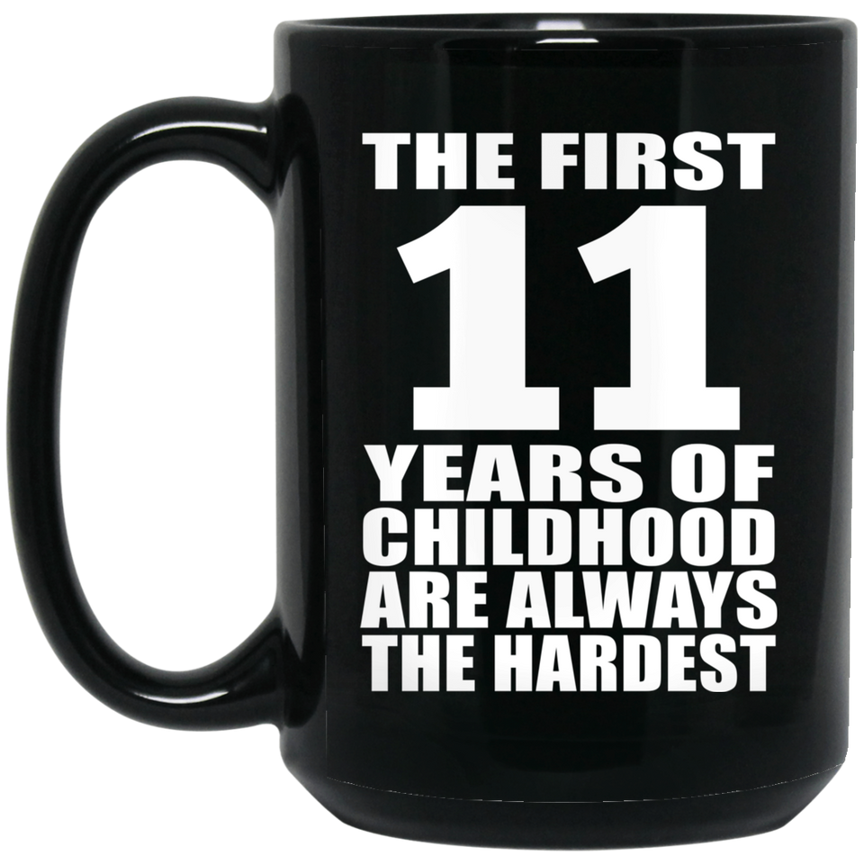 11th Birthday First 11 Years of Childhood Are The Hardest - 15oz Coffee Mug Black