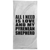 All I Need Is Love And My Pyrenean Shepherd - Hand Towel