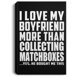 I Love My Boyfriend More Than Collecting Matchboxes - Canvas Portrait