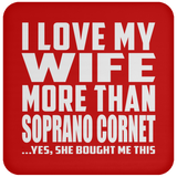 I Love My Wife More Than Soprano Cornet - Drink Coaster