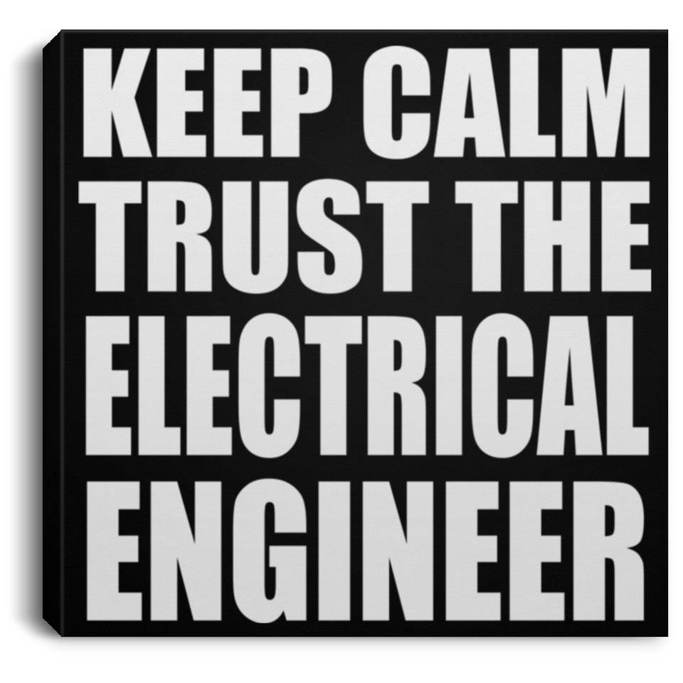 Keep Calm and Trust The Electrical Engineer - Canvas Square