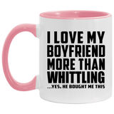 I Love My Boyfriend More Than Whittling - 11oz Accent Mug Pink