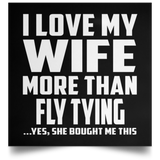 I Love My Wife More Than Fly Tying - Poster Square