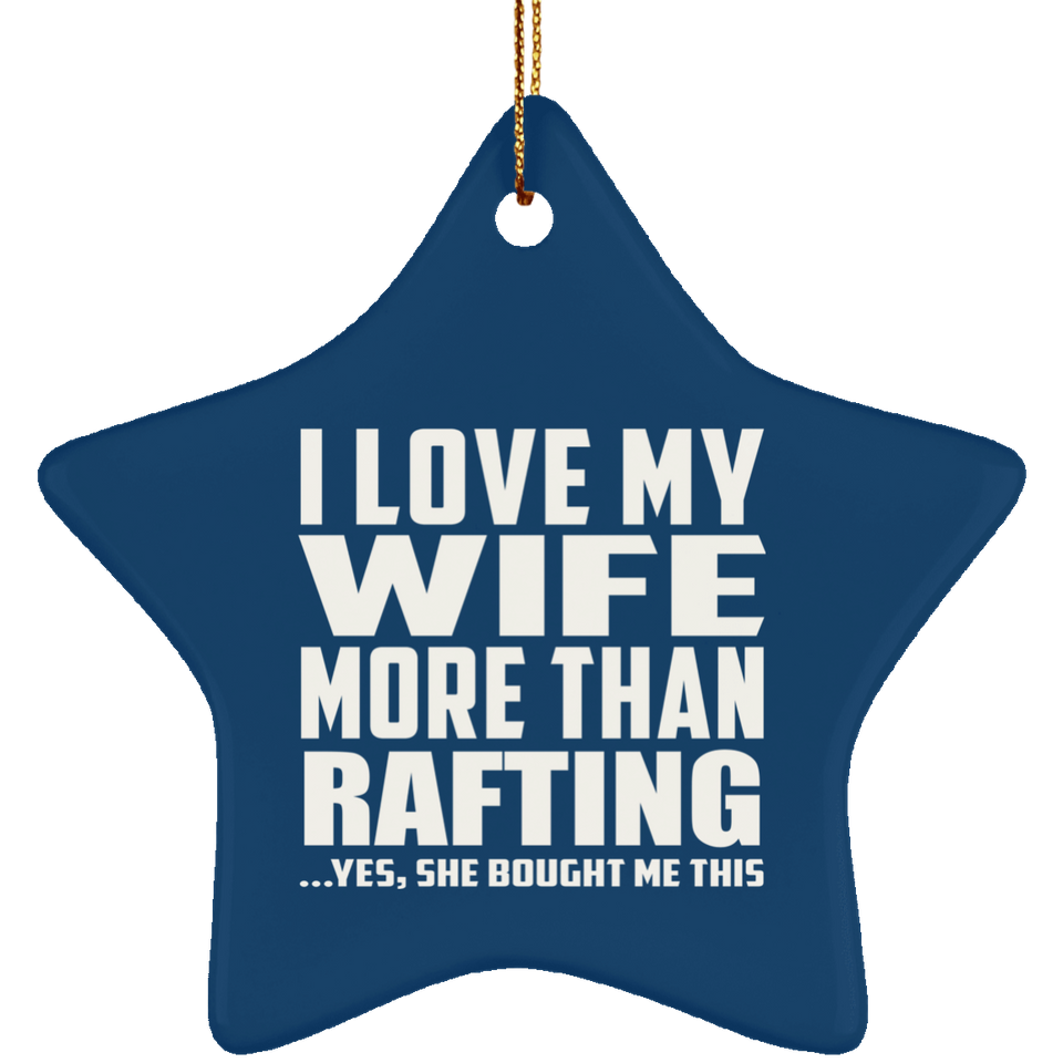 I Love My Wife More Than Rafting - Star Ornament