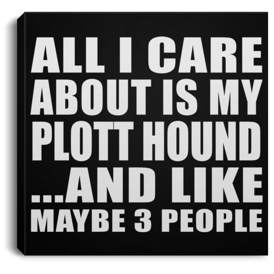 All I Care About Is My Plott Hound - Canvas Square