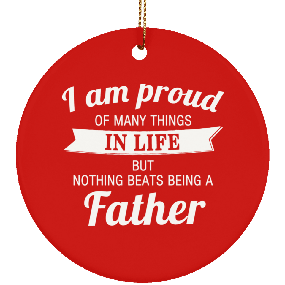 Proud of Many Things In Life, Nothing Beats Being a Father - Circle Ornament