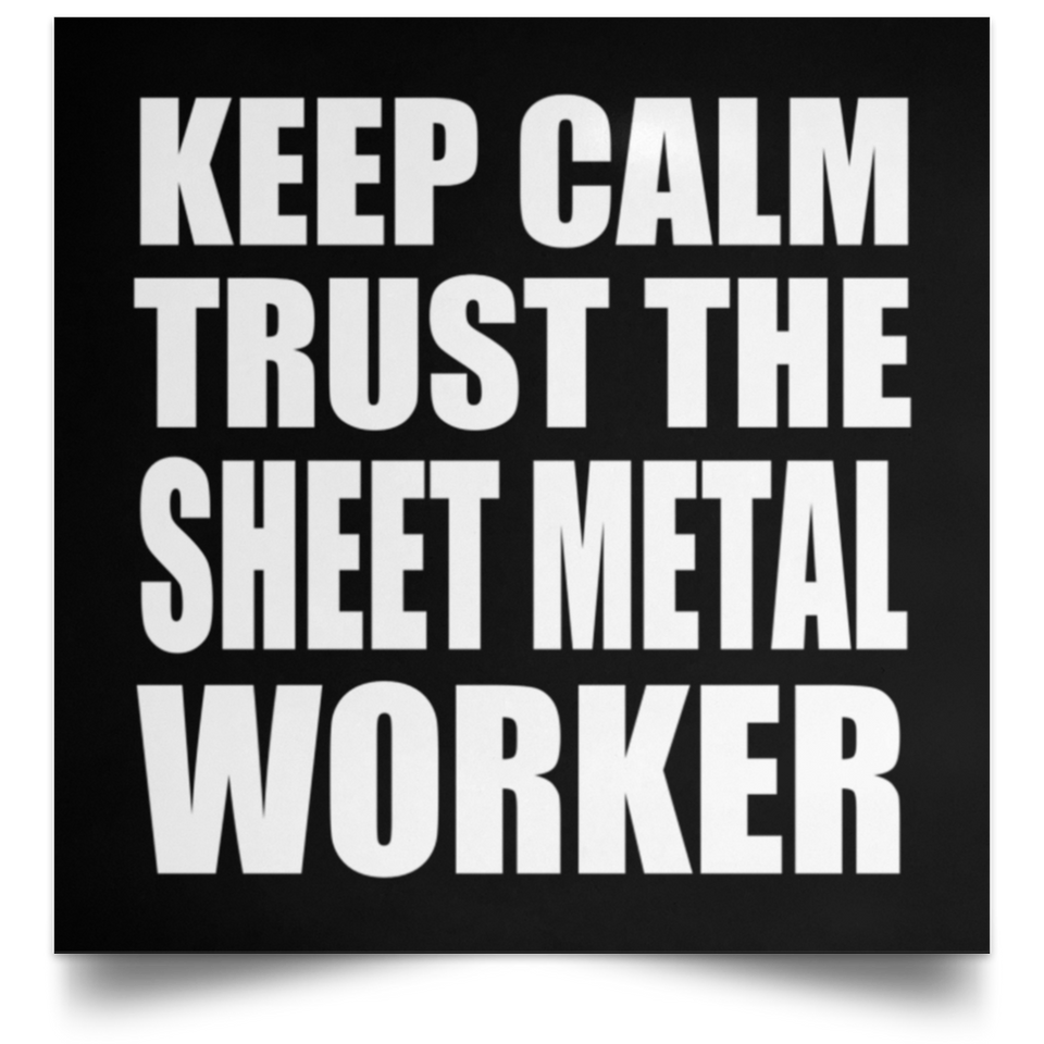 Keep Calm and Trust The Sheet Metal Worker - Poster Square