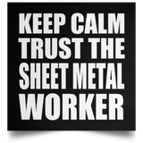 Keep Calm and Trust The Sheet Metal Worker - Poster Square