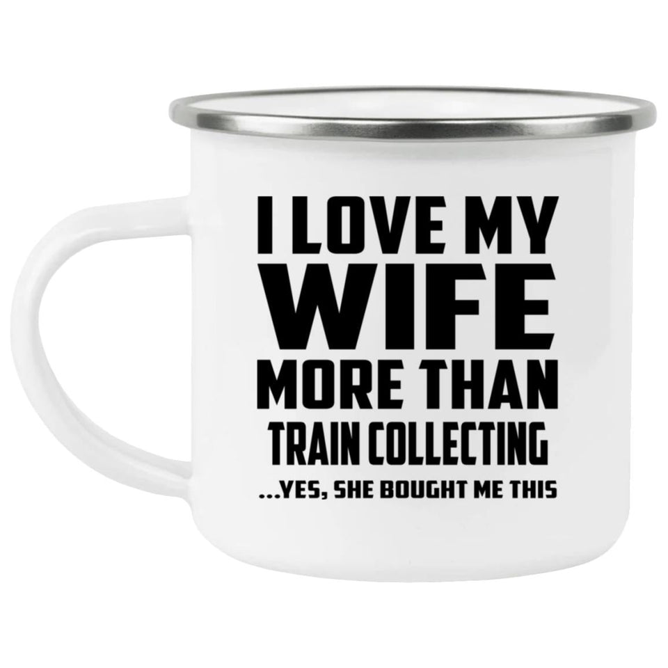 I Love My Wife More Than Train Collecting - 12oz Camping Mug