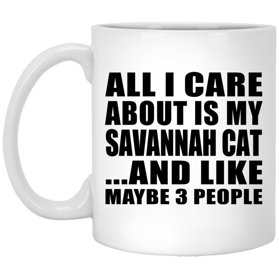All I Care About Is My Savannah Cat - 11 Oz Coffee Mug
