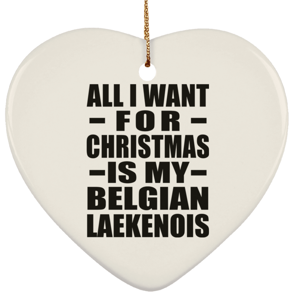 All I Want For Christmas Is My Belgian Laekenois - Heart Ornament