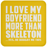 I Love My Boyfriend More Than Skeleton - Drink Coaster